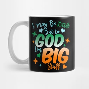 I May Be Little But To God I'm Big Stuff Mug